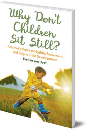 Evelien van Dort; Translated by Barbara Mees - Why Don't Children Sit Still?: A Parent's Guide to Healthy Movement and Play in Child Development