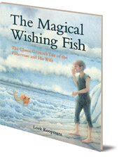 Jacob and Wilhelm Grimm; Illustrated by Loek Koopmans - The Magical Wishing Fish: The Classic Grimm's Tale of the Fisherman and His Wife