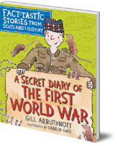 Gill Arbuthnott; Illustrated by Darren Gate - A Secret Diary of the First World War: Fact-tastic Stories from Scotland's History