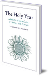 Friedrich Rittelmeyer; Translated by Margaret Mitchell and Alan Stott; Edited by Neil Franklin; Foreword by Alfred Heidenreich - The Holy Year: Meditative Contemplations of Seasons and Festivals