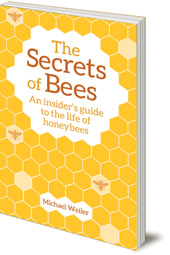Michael Weiler; Introduction by Horst Kornberger; Translated by David Heaf - The Secrets of Bees: An Insider's Guide to the Life of Honeybees