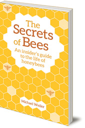 Michael Weiler; Translated by David Heaf - The Secrets of Bees: An Insider's Guide to the Life of Honeybees