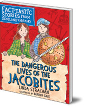 Linda Strachan; Illustrated by Darren Gate - The Dangerous Lives of the Jacobites: Fact-tastic Stories from Scotland's History