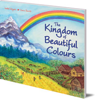 Isabel Wyatt; Illustrated by Sara Parrilli - The Kingdom of Beautiful Colours: A Picture Book for Children