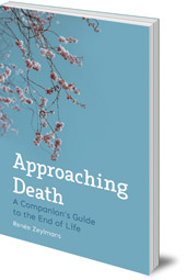 Renée Zeylmans; Translated by Philip Mees; Introduction by Bastiaan Baan - Approaching Death: A Companion's Guide to the End of Life
