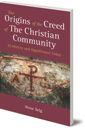 Peter Selg; Translated by Matthew Barton - The Origins of the Creed of the Christian Community: Its History and Significance Today