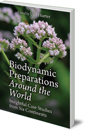 Edited by Ueli Hurter; Translated by Bernard Jarman - Biodynamic Preparations Around the World: Insightful Case Studies from Six Continents