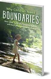 Loïs Eijgenraam; Translated by Barbara Mees - Why Children Need Boundaries: How Clear Rules and Healthy Habits will Help your Children Thrive