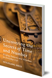 Wolfgang Held - Uncovering the Secrets of Time and Number: Finding Patterns and Rhythms in Everyday Life