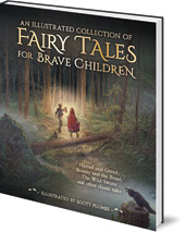 Jacob and Wilhelm Grimm and Hans Christian Andersen; Illustrated by Scott Plumbe - An Illustrated Collection of Fairy Tales for Brave Children