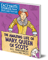 Gill Arbuthnott; Illustrated by Mike Phillips - The Amazing Life of Mary, Queen of Scots: Fact-tastic Stories from Scotland's History