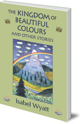 Isabel Wyatt - The Kingdom of Beautiful Colours and Other Stories