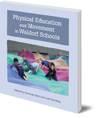 Edited by Gerlinde Idler and Lutz Gerding; Translated by Geoff Hunter - Physical Education and Movement in Waldorf Schools