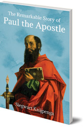 Siegwart Knijpenga; Translated by Philip Mees - The Remarkable Story of Paul the Apostle