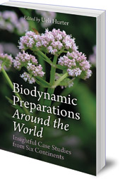 Edited by Ueli Hurter; Translated by Bernard Jarman - Biodynamic Preparations Around the World: Insightful Case Studies from Six Continents