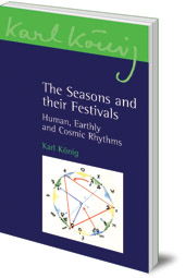 Karl König - The Seasons and their Festivals: Human, Earthly and Cosmic Rhythms