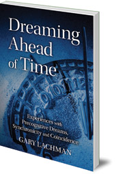 Gary Lachman - Dreaming Ahead of Time: Experiences with Precognitive Dreams, Synchronicity and Coincidence