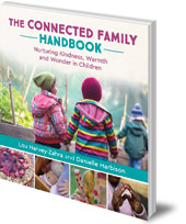 Lou Harvey-Zahra and Danielle Harbison - The Connected Family Handbook: Nurturing Kindness, Warmth and Wonder in Children
