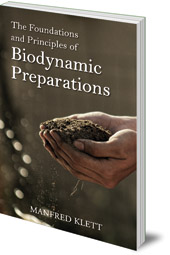 Manfred Klett; Translated by Bernard Jarman - The Foundations and Principles of Biodynamic Preparations