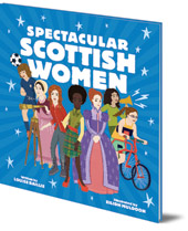Louise Baillie; Illustrated by Eilidh Muldoon - Spectacular Scottish Women: Celebrating Inspiring Lives from Scotland
