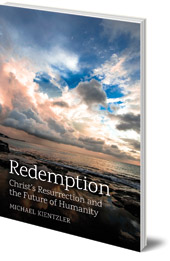 Michael Kientzler - Redemption: Christ's Resurrection and the Future of Humanity