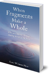 Lory Widmer Hess - When Fragments Make a Whole: A Personal Journey through Healing Stories in the Bible
