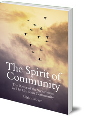 Ulrich Meier; Foreword by Matthias van Alstein; Translated by Matthew Barton - The Spirit of Community: the Power of the Sacraments in The Christian Community