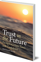 Bastiaan Baan; Translated by Philip Mees - Trust in the Future: Facing Uncertain Times With Confidence