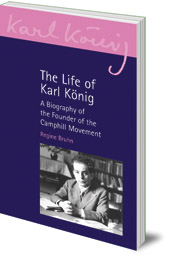 Regine Bruhn - The Life of Karl K&ouml;nig: A Biography of the Founder of the Camphill Movement
