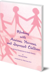 Henning Köhler; Translated by Marjorie Spock - Working with Anxious, Nervous and Depressed Children: A Spiritual Perspective to Guide Parents