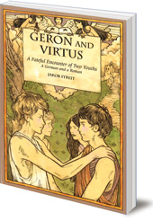 Jakob Streit; Translated by Nina Kuettel - Geron and Virtus: A Fateful Encounter of Two Youths: A German and a Roman