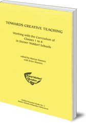 Edited by Martyn Rawson and Brien Masters; Translated by Johanna Collis - Towards Creative Teaching: Working with the Curriculum of Classes 1 to 8 in Steiner Waldorf Schools