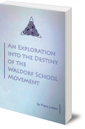 Frans Lutters; Translated by Philip Mees - An Exploration into the Destiny of the Waldorf School Movement