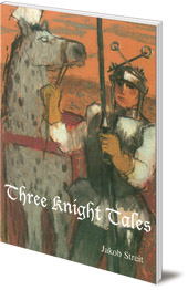 Jakob Streit; Translated by Nina Kuettel - Three Knight Tales