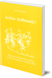 Henning Anderson; Translated by Archie Duncanson and Verner Pedersen - Active Arithmetic!: Movement and Mathematics Teaching in the Lower Grades of a Waldorf School