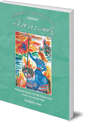 Elizabeth Auer - Learning To See the World Through Drawing: Practical Advice for the Classroom: Grades One Through Eight