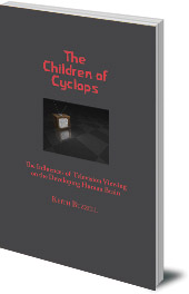 Keith A. Buzzell - The Children of Cyclops: The Influences of Television Viewing on the Developing Human Brain