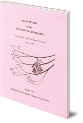 Edited by Joan Almon - An Overview of the Waldorf Kindergarten: Articles from the Waldorf Kindergarten Newsletter 1981-1992: Volume 1