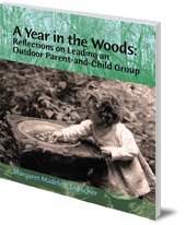 Margaret Madeline Loescher - A Year in the Woods: Reflections on Leading an Outdoor Parent-and-Child Group