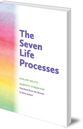 Philipp Gelitz and Almuth Strehlow; Translated by Nina Kuettel - The Seven Life Processes: Understanding and Supporting Them in Home, Kindergarten and School