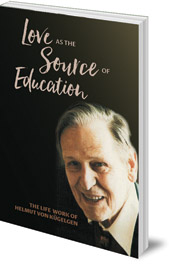 Helmut von Kügelgen; Edited by Susan Howard - Love as the Source of Education: The Life Work of Helmut von Kügelgen