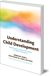 Edited by Angelika Wiehl and Wolfgang-M Auer; Translated by Margot Saar - Understanding Child Development: Steiner's Essential Principles for Waldorf Education