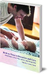 Edited by Heather Church - Birth to Three in Education and Care: Rudolf Steiner, Emmi Pikler and the Very Young Child 