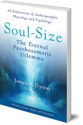 James A. Dyson - Soul-Size: The Eternal Psychosomatic Dilemma: An Exploration of Anthroposophic Physiology and Psychology