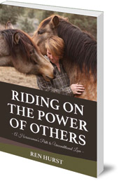 Ren Hurst - Riding on the Power of Others: A Horsewoman's Path to Unconditional Love
