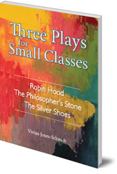 Vivian Jones Schmidt - Three Plays for Small Classes: Robin Hood; The Philosopher's Stone; The Silver Shoes
