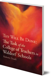 Roberto Trostli - Thy Will Be Done: The Task of the College of Teachers in Waldorf Schools