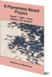 Manfred von Mackensen - A Phenomena-Based Physics: Sound, Light, Heat: Volume 1 for Grade 6
