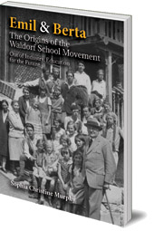 Sophia Christine Murphy - Emil and Berta: The Origins of the Waldorf School Movement