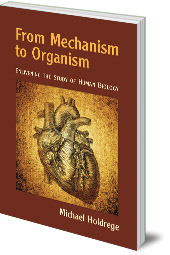 Michael Holdrege - From Mechanism to Organism: Enlivening the Study of Human Biology